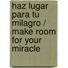 Haz Lugar para Tu Milagro / Make Room for Your Miracle door Mahesh Chavda