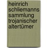 Heinrich Schliemanns Sammlung Trojanischer Altertümer door Heinrich Schliemann