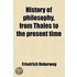 History Of Philosophy, From Thales To The Present Time