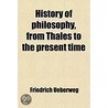 History Of Philosophy, From Thales To The Present Time door Friedrich Ueberweg