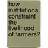 How Institutions Constraint The Livelihood Of Farmers?