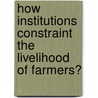 How Institutions Constraint The Livelihood Of Farmers? by Golam Sarwar