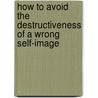 How To Avoid The Destructiveness Of A Wrong Self-Image by Dr S.M. Davis