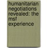 Humanitarian Negotiations Revealed: The Msf Experience by Claire Magone