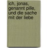 Ich, Jonas, genannt Pille, und die Sache mit der Liebe door Brigitte Werner