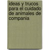 Ideas y Trucos Para el Cuidado de Animales de Compania by Henry Clark