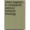 Infant Baptism In Nineteenth Century Lutheran Theology door David P. Scaer