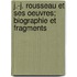 J.-J. Rousseau Et Ses Oeuvres; Biographie Et Fragments