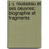 J.-J. Rousseau Et Ses Oeuvres; Biographie Et Fragments door Jean Jacques Rousseau