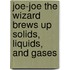 Joe-Joe The Wizard Brews Up Solids, Liquids, And Gases