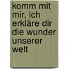 Komm mit mir, ich erkläre dir die Wunder unserer Welt by Claus Rolfs