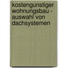 Kostengunstiger Wohnungsbau - Auswahl Von Dachsystemen door Marco Schneider