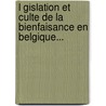 L Gislation Et Culte De La Bienfaisance En Belgique... door H.D. Kerchove
