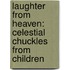 Laughter From Heaven: Celestial Chuckles From Children
