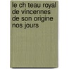 Le Ch Teau Royal De Vincennes De Son Origine Nos Jours by Ernest Lemarchand