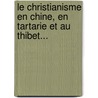 Le Christianisme En Chine, En Tartarie Et Au Thibet... door variste R. Gis Huc