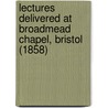 Lectures Delivered At Broadmead Chapel, Bristol (1858) by John Foster