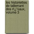 Les Historiettes De Tallemant Des Rï¿½Aux, Volume 3