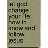 Let God Change Your Life: How To Know And Follow Jesus door Greg Laurie