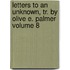 Letters To An Unknown, Tr. By Olive E. Palmer Volume 8