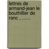 Lettres De Armand-Jean Le Bouthillier De Ranc , ...... by Gonod