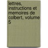 Lettres, Instructions Et Memoires de Colbert, Volume 5 by Jean Baptiste Colbert
