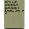 Librer A De Escribanos, Abogados Y Jueces, Volume 4... door Jos Febrero