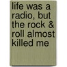 Life Was A Radio, But The Rock & Roll Almost Killed Me door Tomm Rivers