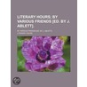 Literary Hours; By Various Friends [Ed. By J. Ablett]. door Literary Hours