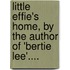 Little Effie's Home, By The Author Of 'Bertie Lee'....