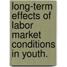 Long-Term Effects Of Labor Market Conditions In Youth. door Ayako Kondo