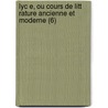 Lyc E, Ou Cours De Litt Rature Ancienne Et Moderne (6) door Jean-Fran ois De La Harpe