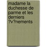 Madame La Duchesse De Parme Et Les Derniers ?V?Nements door Henry De Riancey