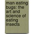 Man Eating Bugs: The Art And Science Of Eating Insects