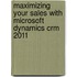 Maximizing Your Sales With Microsoft Dynamics Crm 2011