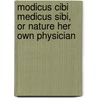Modicus Cibi Medicus Sibi, Or Nature Her Own Physician door John Eyton Bickersteth Mayor