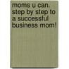 Moms U Can. Step By Step To A Successful Business Mom! door Kasia Greco