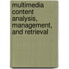 Multimedia Content Analysis, Management, And Retrieval by Edward Y. Chang