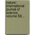 Nature: International Journal Of Science, Volume 58...