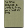 No More Excuses: A Guide To Living Your Best Life Ever door Lowell T. Coleman