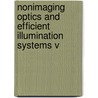 Nonimaging Optics And Efficient Illumination Systems V by Roland Winston