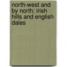 North-West And By North; Irish Hills And English Dales door Stanley Lane-Poole