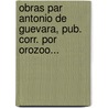 Obras Par Antonio De Guevara, Pub. Corr. Por Orozoo... door Orozoo