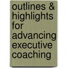 Outlines & Highlights For Advancing Executive Coaching by Cram101 Textbook Reviews