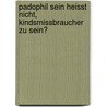 Padophil Sein Heisst Nicht, Kindsmissbraucher Zu Sein? door Alexander Hässler
