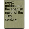 Perez Galdos And The Spanish Novel Of The 19Th Century by Leslie B. Walton