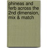 Phineas and Ferb Across the 2nd Dimension, Mix & Match by Kitty Richards