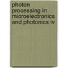 Photon Processing In Microelectronics And Photonics Iv door Kunihiko Washio