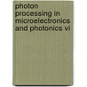 Photon Processing In Microelectronics And Photonics Vi door Tatsuo Okada