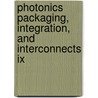Photonics Packaging, Integration, And Interconnects Ix by Ray T. Chen